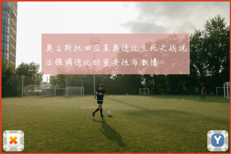 奥古斯托回应莱奥德比生死之战说法强调德比的重要性与激情