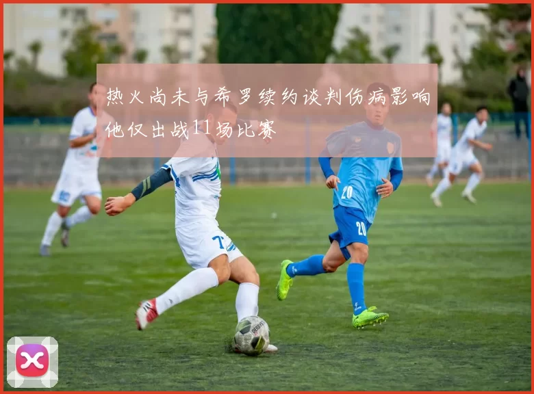 热火尚未与希罗续约谈判伤病影响他仅出战11场比赛