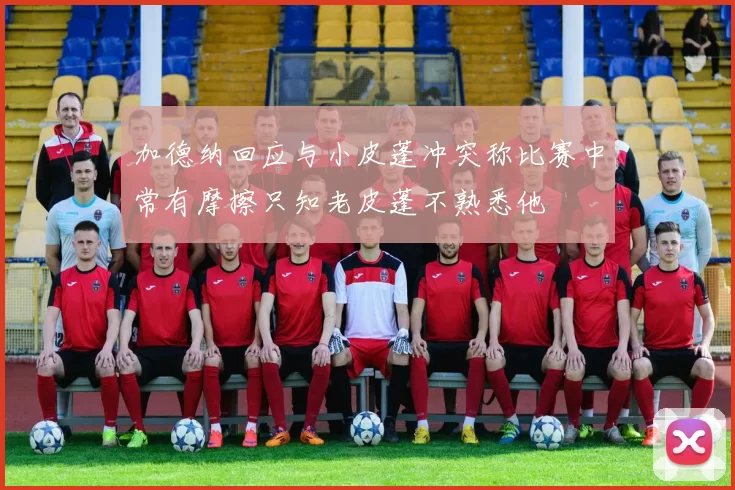 加德纳回应与小皮蓬冲突称比赛中常有摩擦只知老皮蓬不熟悉他